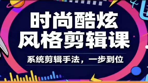 时尚酷炫风格剪辑系统课-魔方小站